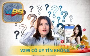 VZ99 CÓ UY TÍN KHÔNG? ĐÁNH GIÁ CHI TIẾT